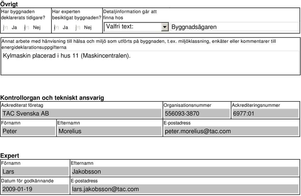 Kontrollorgan och tekniskt ansvarig Ackrediterat företag TAC Svenska AB Organisationsnummer 556093-3870 Ackrediteringsnummer 6977:01 Förnamn Peter Efternamn Morelius