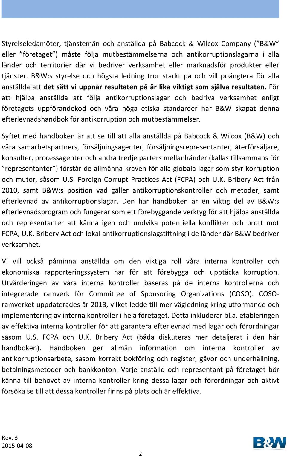 B&W:s styrelse och högsta ledning tror starkt på och vill poängtera för alla anställda att det sätt vi uppnår resultaten på är lika viktigt som själva resultaten.