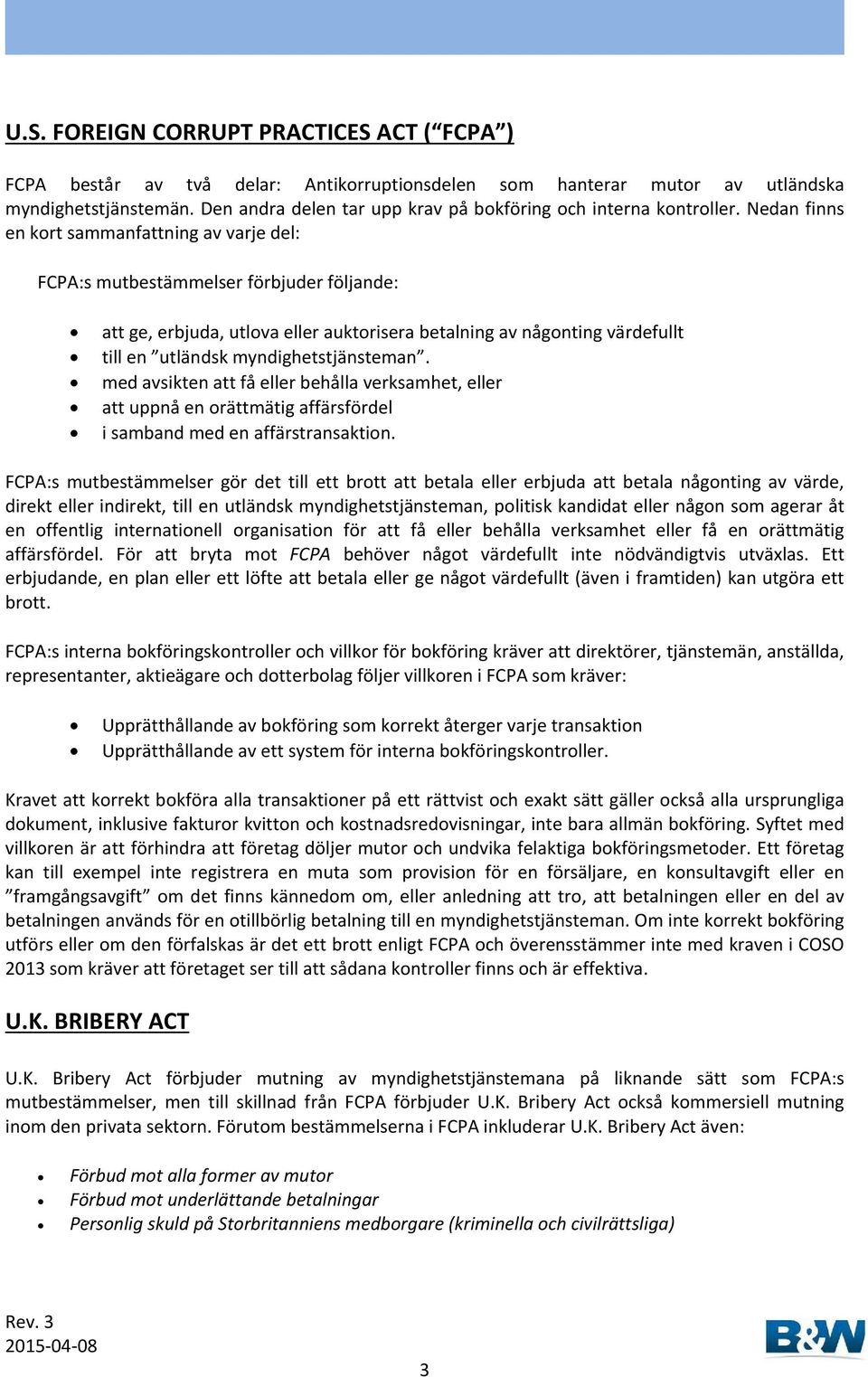 Nedan finns en kort sammanfattning av varje del: FCPA:s mutbestämmelser förbjuder följande: att ge, erbjuda, utlova eller auktorisera betalning av någonting värdefullt till en utländsk