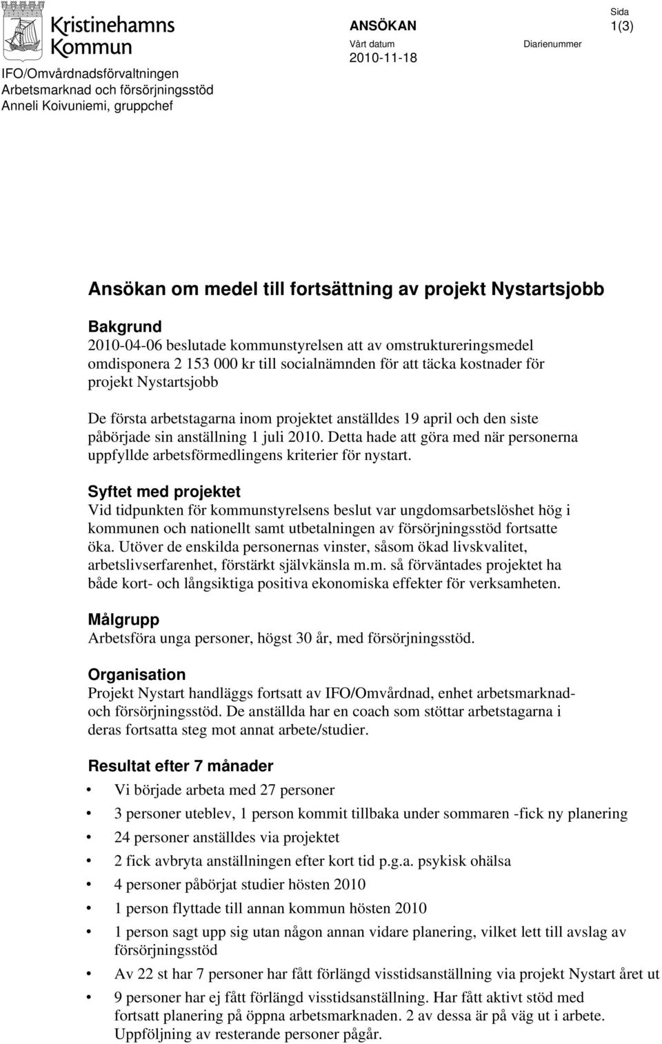 arbetstagarna inom projektet anställdes 19 april och den siste påbörjade sin anställning 1 juli 2010. Detta hade att göra med när personerna uppfyllde arbetsförmedlingens kriterier för nystart.