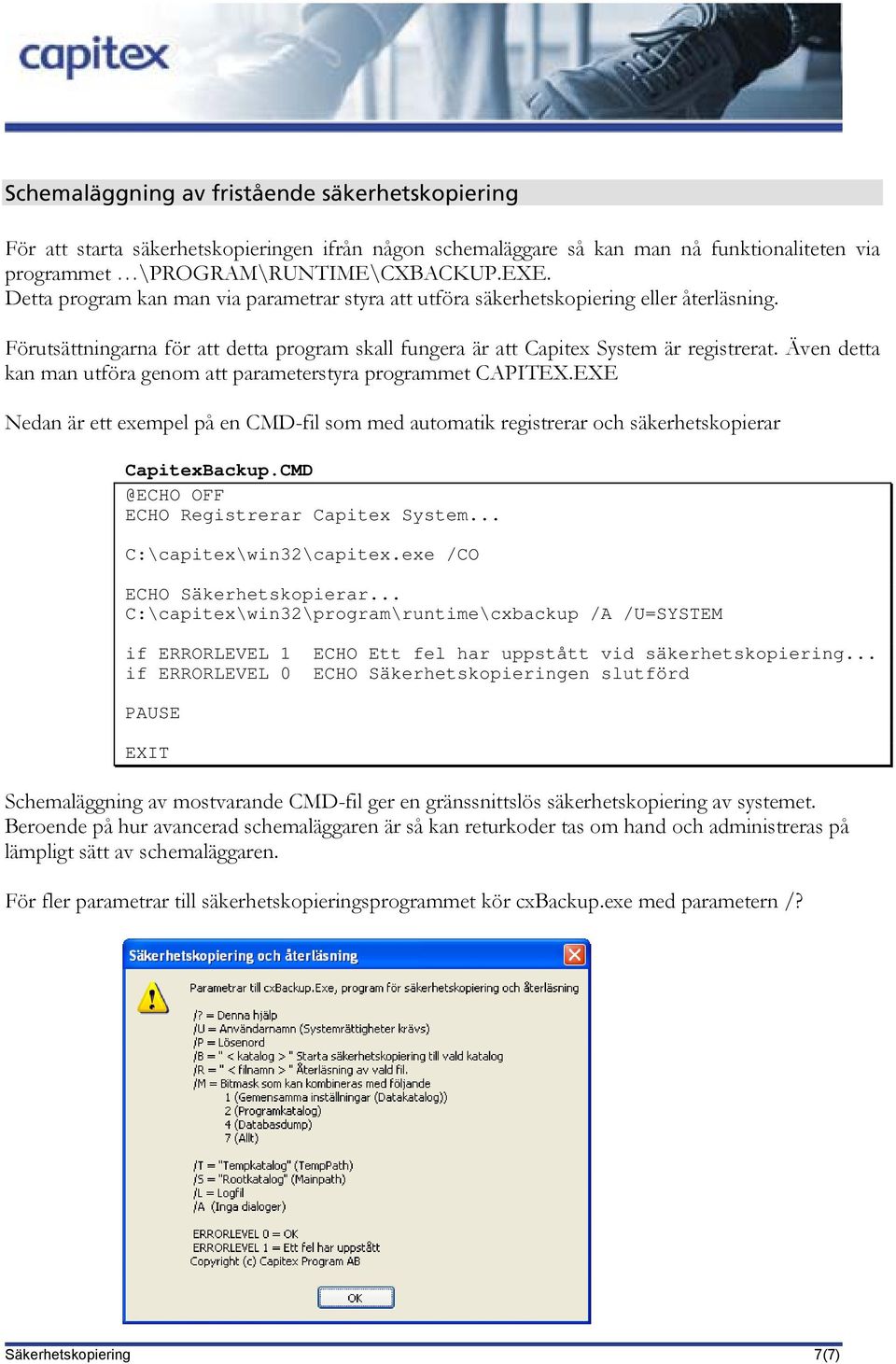 Även detta kan man utföra genom att parameterstyra programmet CAPITEX.EXE Nedan är ett exempel på en CMD-fil som med automatik registrerar och säkerhetskopierar CapitexBackup.