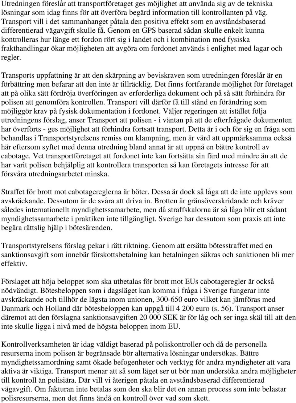 Genom en GPS baserad sådan skulle enkelt kunna kontrolleras hur länge ett fordon rört sig i landet och i kombination med fysiska frakthandlingar ökar möjligheten att avgöra om fordonet används i