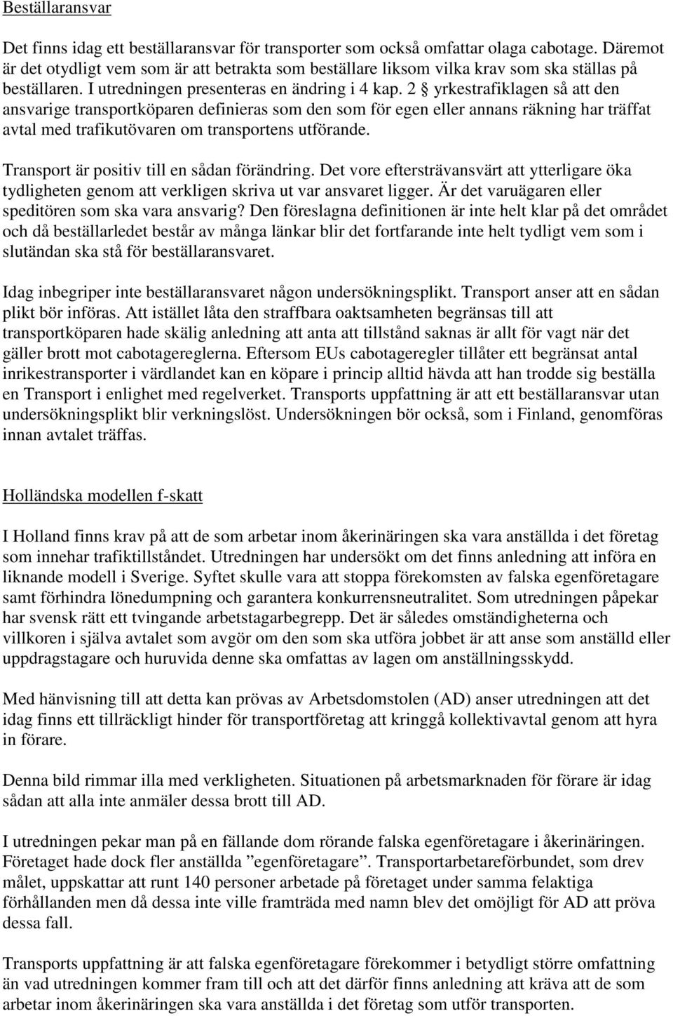 2 yrkestrafiklagen så att den ansvarige transportköparen definieras som den som för egen eller annans räkning har träffat avtal med trafikutövaren om transportens utförande.