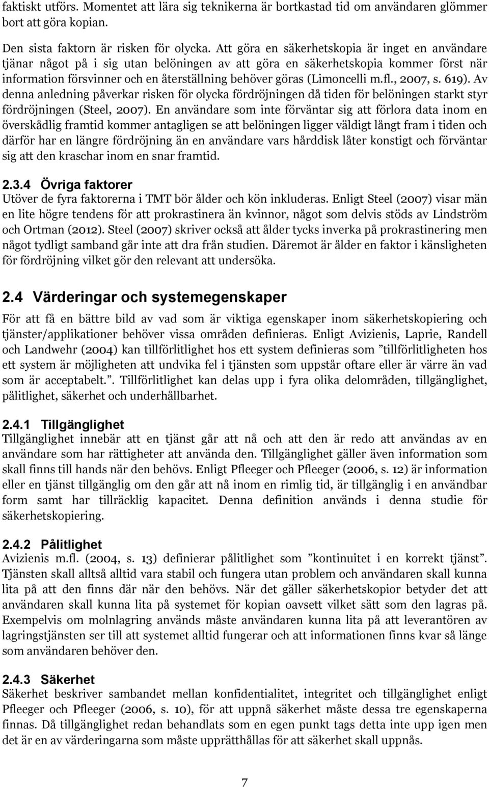 (Limoncelli m.fl., 2007, s. 619). Av denna anledning påverkar risken för olycka fördröjningen då tiden för belöningen starkt styr fördröjningen (Steel, 2007).