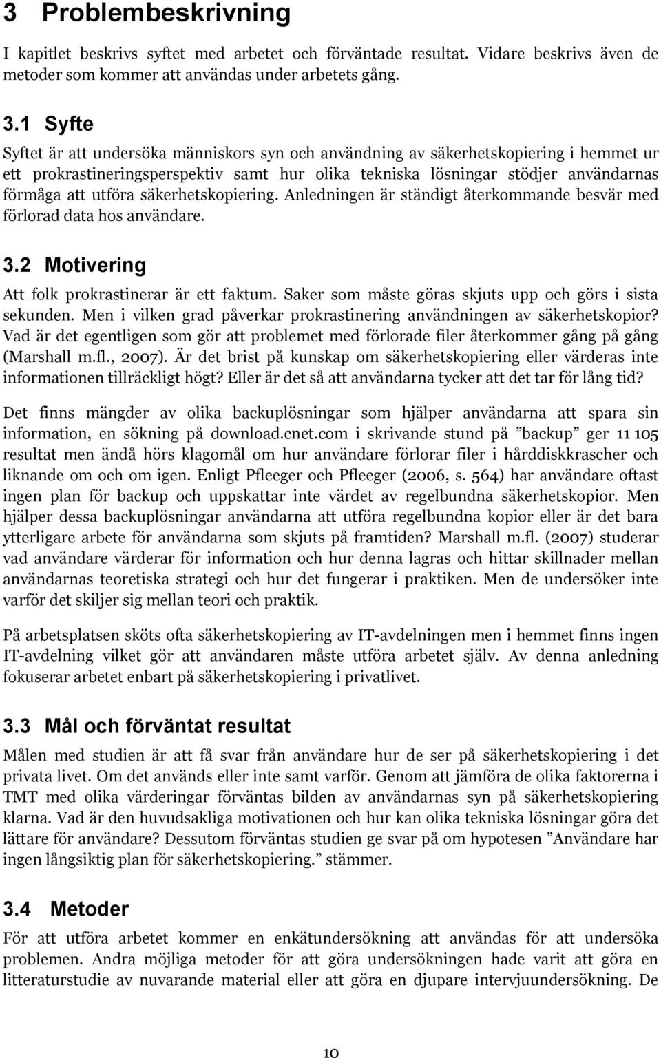 säkerhetskopiering. Anledningen är ständigt återkommande besvär med förlorad data hos användare. 3.2 Motivering Att folk prokrastinerar är ett faktum.