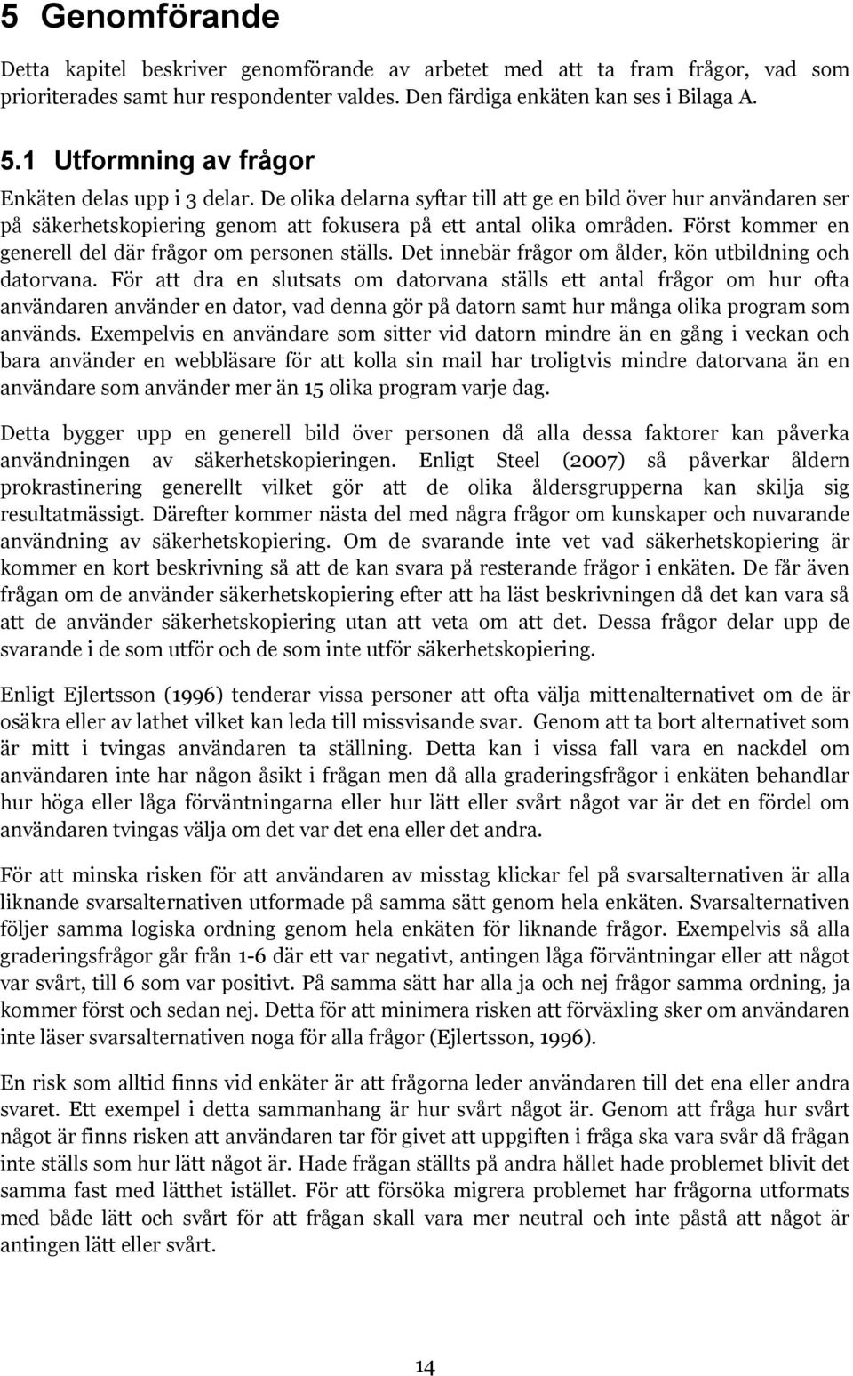 Först kommer en generell del där frågor om personen ställs. Det innebär frågor om ålder, kön utbildning och datorvana.