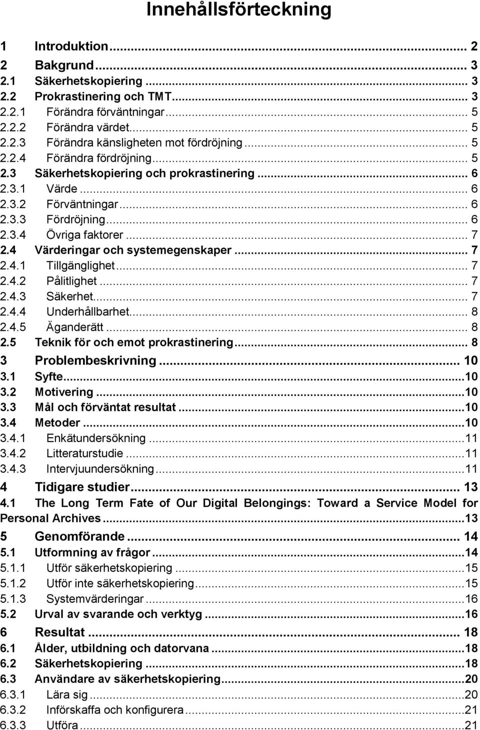 4 Värderingar och systemegenskaper... 7 2.4.1 Tillgänglighet... 7 2.4.2 Pålitlighet... 7 2.4.3 Säkerhet... 7 2.4.4 Underhållbarhet... 8 2.4.5 Äganderätt... 8 2.5 Teknik för och emot prokrastinering.