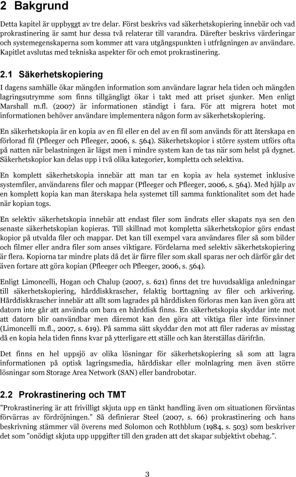 1 Säkerhetskopiering I dagens samhälle ökar mängden information som användare lagrar hela tiden och mängden lagringsutrymme som finns tillgängligt ökar i takt med att priset sjunker.