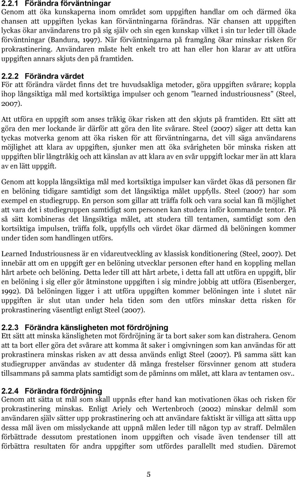 När förväntningarna på framgång ökar minskar risken för prokrastinering. Användaren måste helt enkelt tro att han eller hon klarar av att utföra uppgiften annars skjuts den på framtiden. 2.