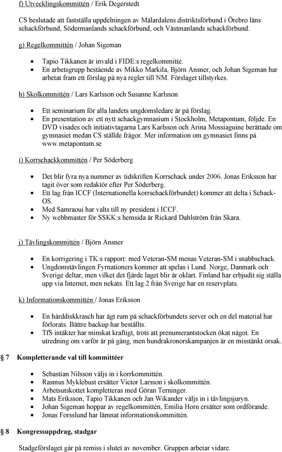 En arbetsgrupp bestående av Mikko Markila, Björn Ansner, och Johan Sigeman har arbetat fram ett förslag på nya regler till NM. Förslaget tillstyrkes.