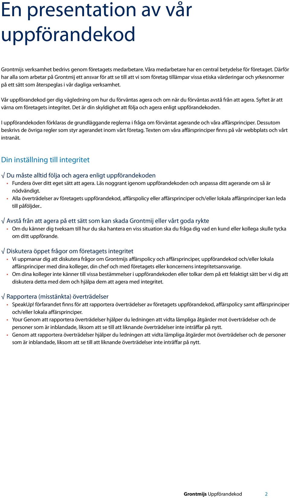 Vår uppförandekod ger dig vägledning om hur du förväntas agera och om när du förväntas avstå från att agera. Syftet är att värna om företagets integritet.