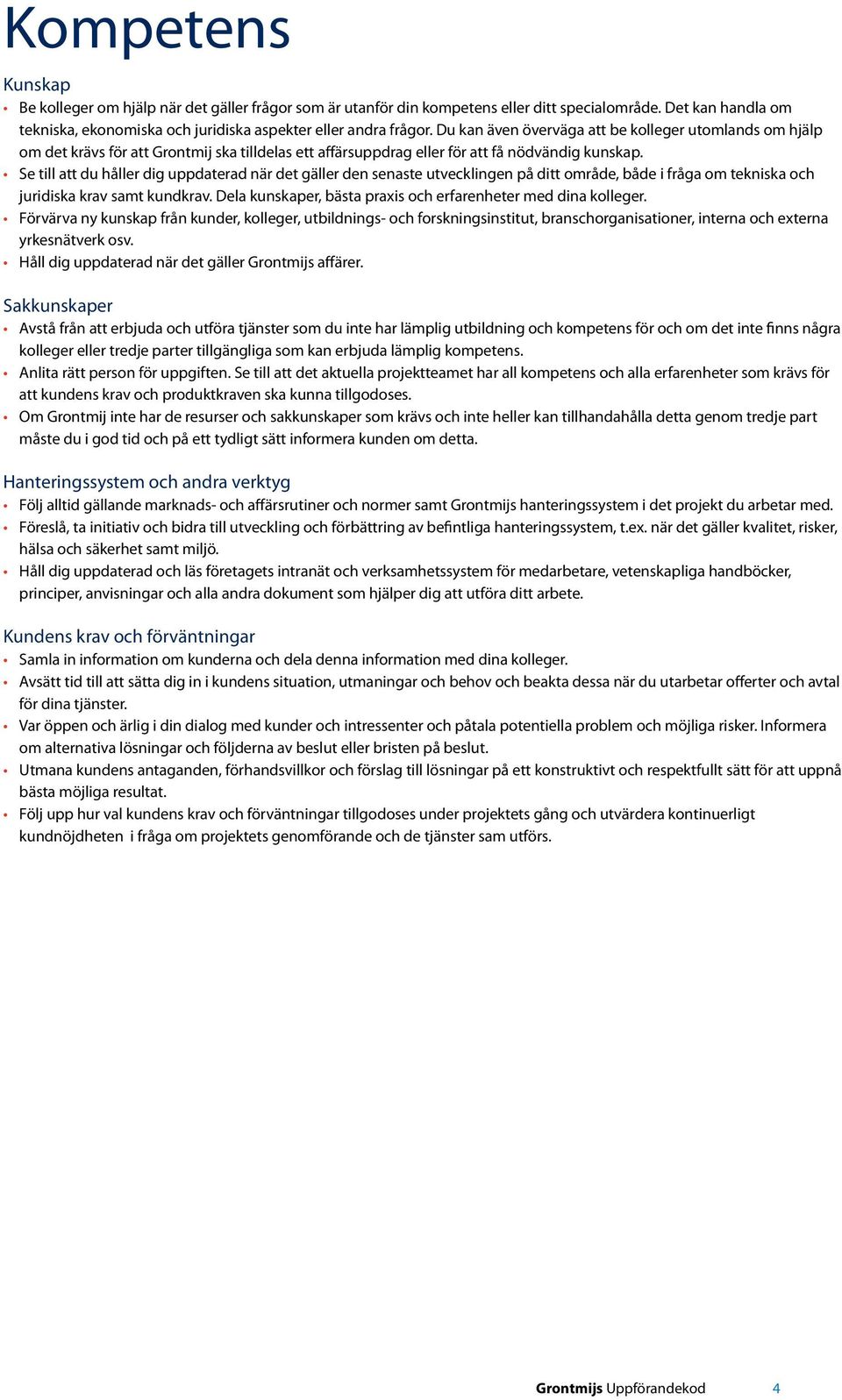 Se till att du håller dig uppdaterad när det gäller den senaste utvecklingen på ditt område, både i fråga om tekniska och juridiska krav samt kundkrav.