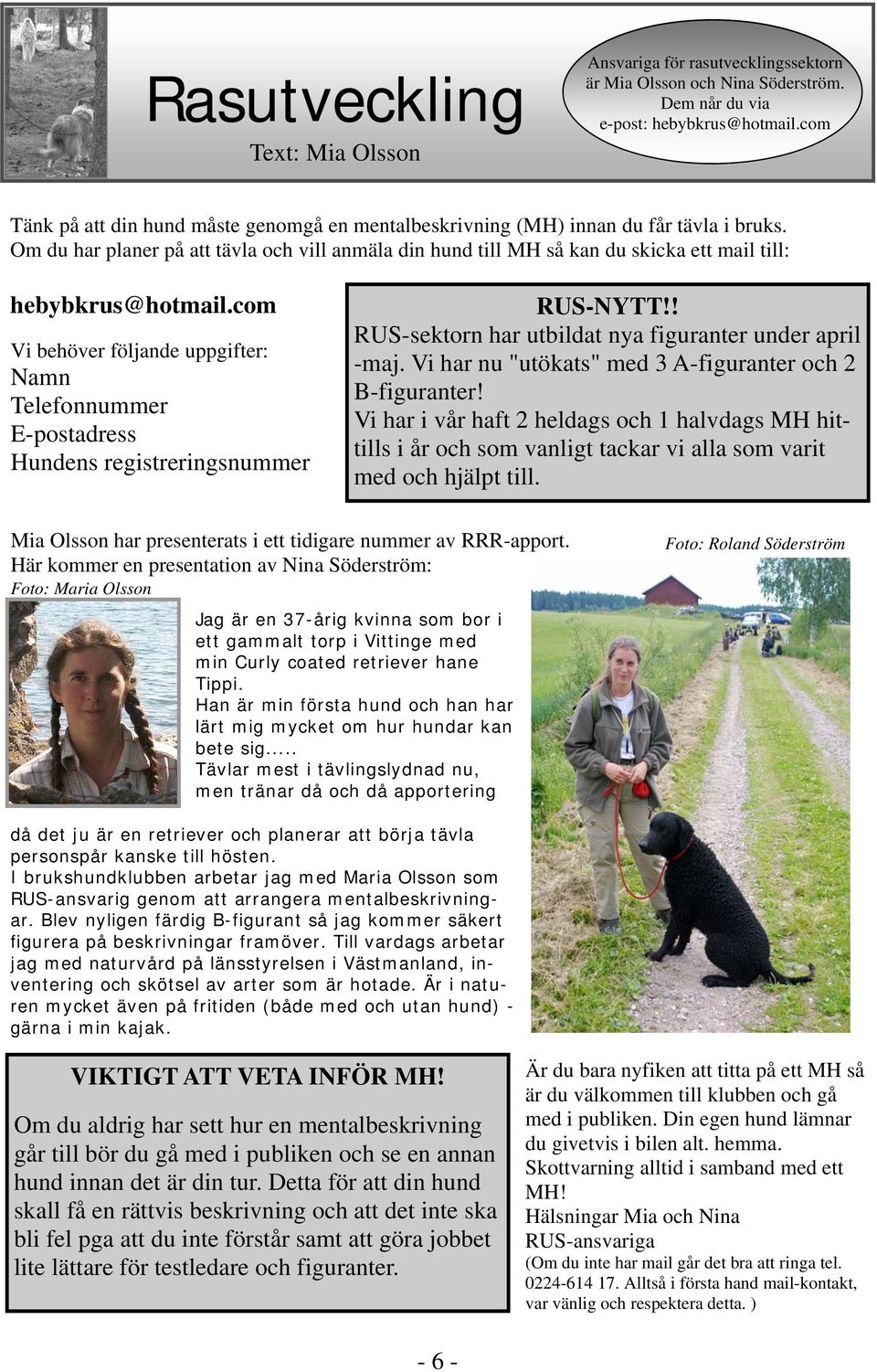 Om du har planer på att tävla och vill anmäla din hund till MH så kan du skicka ett mail till: hebybkrus@hotmail.