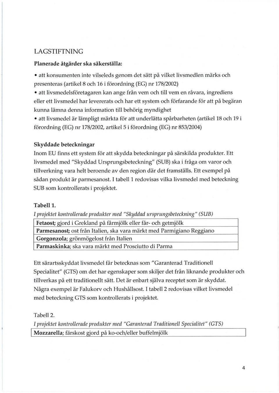 behörig myndighet att livsmedel är lämpligt märkta för att underlätta spårbarheten (artikel18 och 19 i förordning (EG) nr 178/2002, artikels i förordning (EG) nr 853/2004) skyddade beteckningar Inom