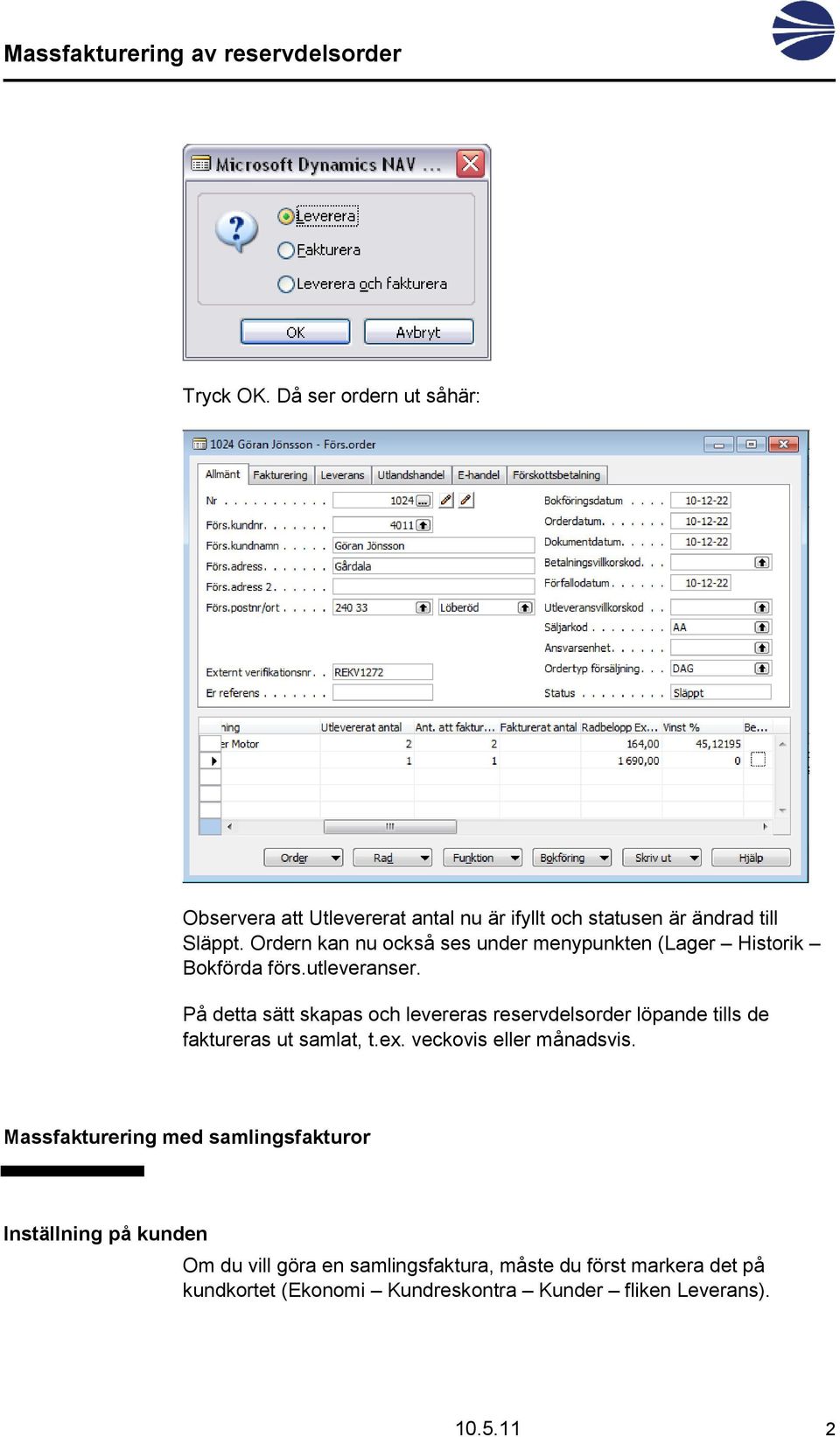 På detta sätt skapas och levereras reservdelsorder löpande tills de faktureras ut samlat, t.ex. veckovis eller månadsvis.