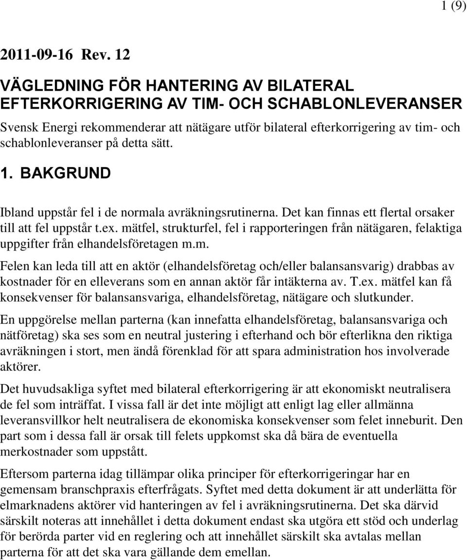 detta sätt. 1. BAKGRUND Ibland uppstår fel i de normala avräkningsrutinerna. Det kan finnas ett flertal orsaker till att fel uppstår t.ex.