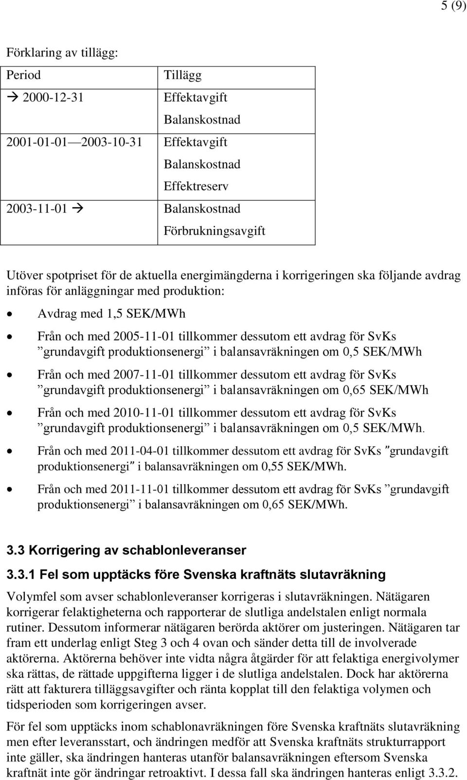 för SvKs grundavgift produktionsenergi i balansavräkningen om 0,5 SEK/MWh Från och med 2007-11-01 tillkommer dessutom ett avdrag för SvKs grundavgift produktionsenergi i balansavräkningen om 0,65