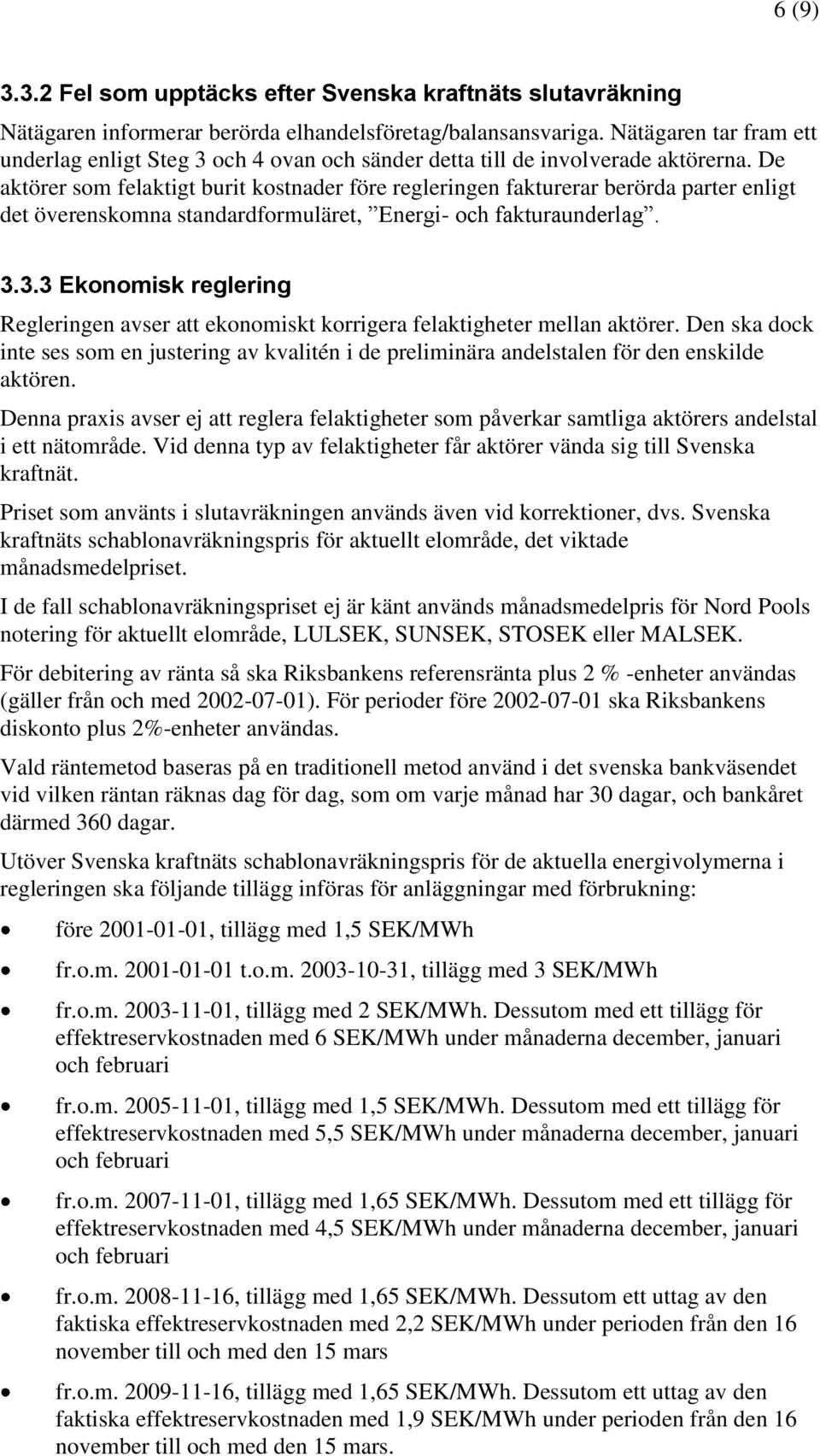 De aktörer som felaktigt burit kostnader före regleringen fakturerar berörda parter enligt det överenskomna standardformuläret, Energi- och fakturaunderlag. 3.