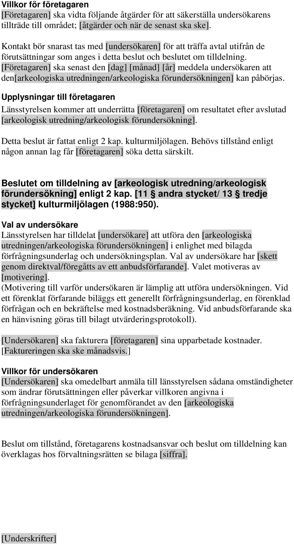 [Företagaren] ska senast den [dag] [månad] [år] meddela undersökaren att den[arkeologiska utredningen/arkeologiska förundersökningen] kan påbörjas.