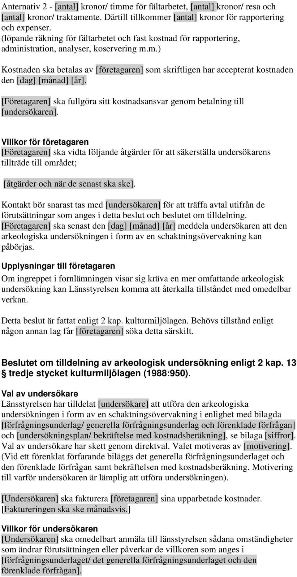 [Företagaren] ska fullgöra sitt kostnadsansvar genom betalning till [undersökaren].