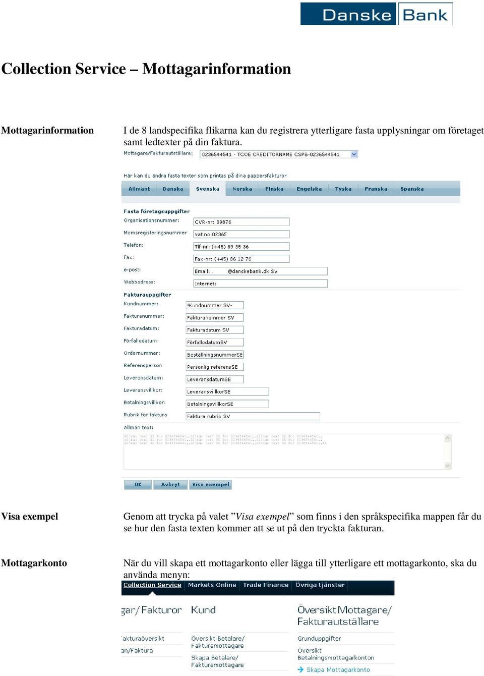 Visa exempel Genom att trycka på valet Visa exempel som finns i den språkspecifika mappen får du se hur