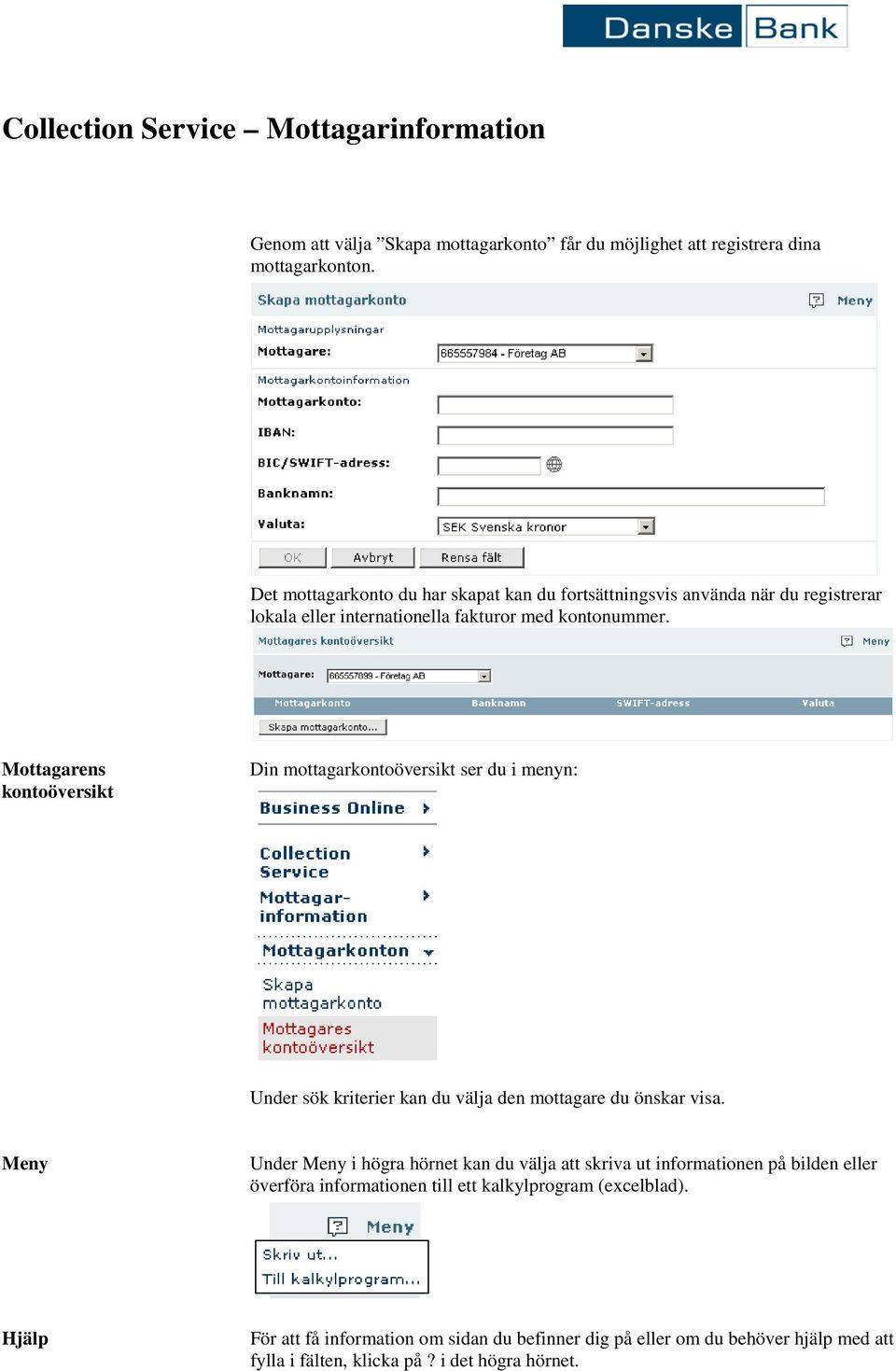 Mottagarens kontoöversikt Din mottagarkontoöversikt ser du i menyn: Under sök kriterier kan du välja den mottagare du önskar visa.