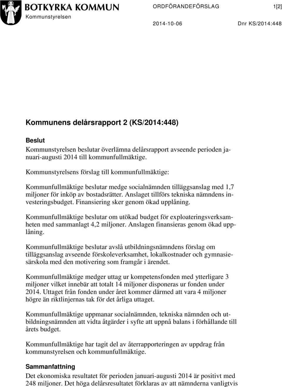 Anslaget tillförs tekniska nämndens investeringsbudget. Finansiering sker genom ökad upplåning. Kommunfullmäktige beslutar om utökad budget för exploateringsverksamheten med sammanlagt 4,2 miljoner.