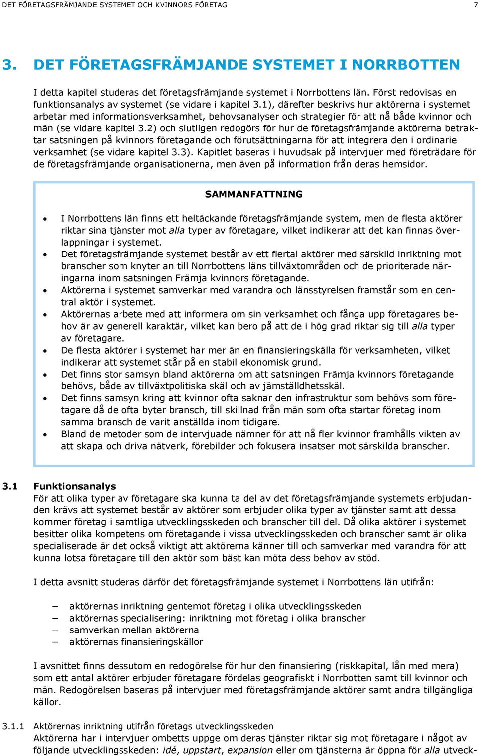 1), därefter beskrivs hur aktörerna i systemet arbetar med informationsverksamhet, behovsanalyser och strategier för att nå både kvinnor och män (se vidare kapitel 3.