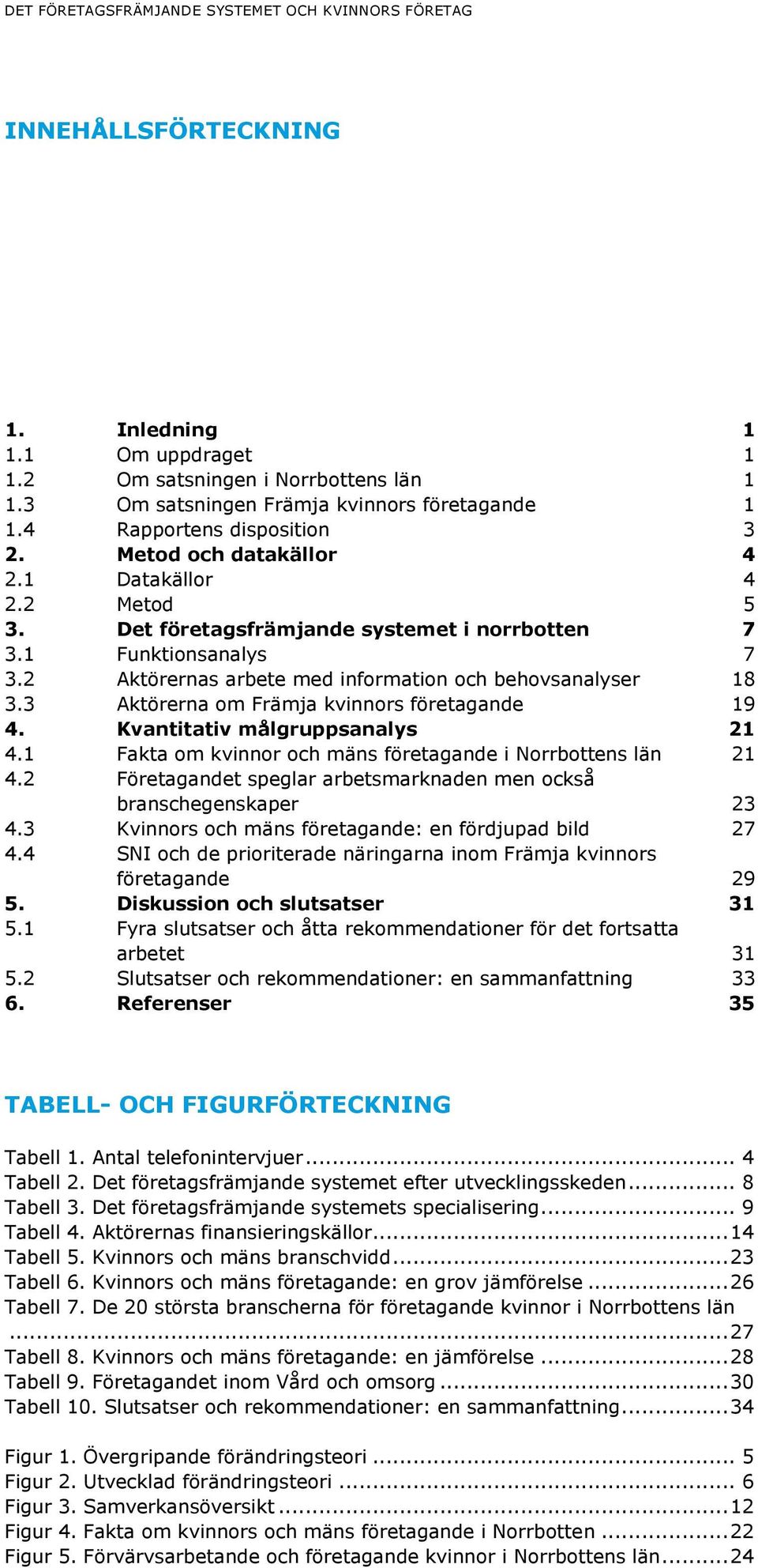 2 Aktörernas arbete med information och behovsanalyser 18 3.3 Aktörerna om Främja kvinnors företagande 19 4. Kvantitativ målgruppsanalys 21 4.