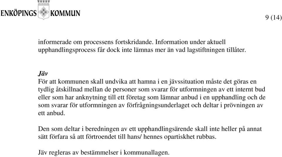 som har anknytning till ett företag som lämnar anbud i en upphandling och de som svarar för utformningen av förfrågningsunderlaget och deltar i prövningen av ett anbud.