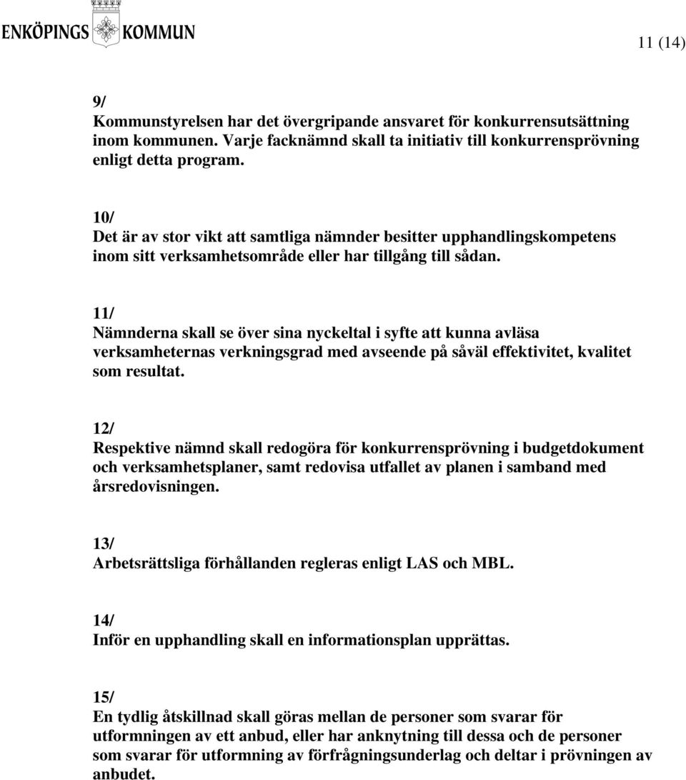 11/ Nämnderna skall se över sina nyckeltal i syfte att kunna avläsa verksamheternas verkningsgrad med avseende på såväl effektivitet, kvalitet som resultat.