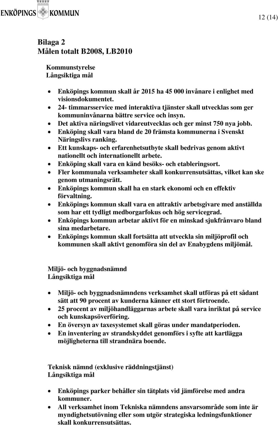 Enköping skall vara bland de 20 främsta kommunerna i Svenskt Näringslivs ranking. Ett kunskaps- och erfarenhetsutbyte skall bedrivas genom aktivt nationellt och internationellt arbete.