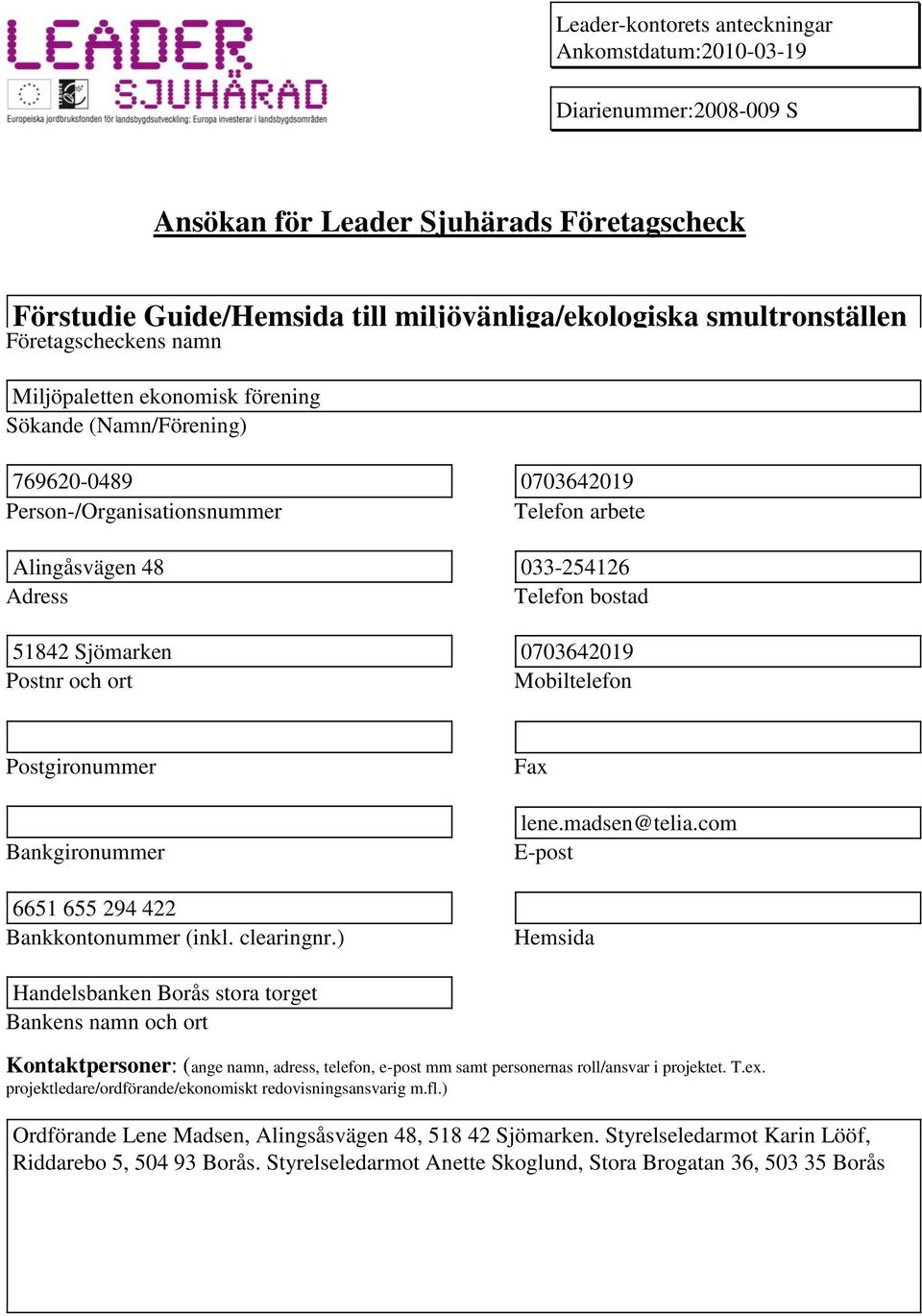 Sjömarken 0703642019 Ponr och ort Mobiltelefon Pogironummer Bankgironummer 6651 655 294 422 Bankkontonummer (inkl. clearingnr.) Fax lene.madsen@telia.