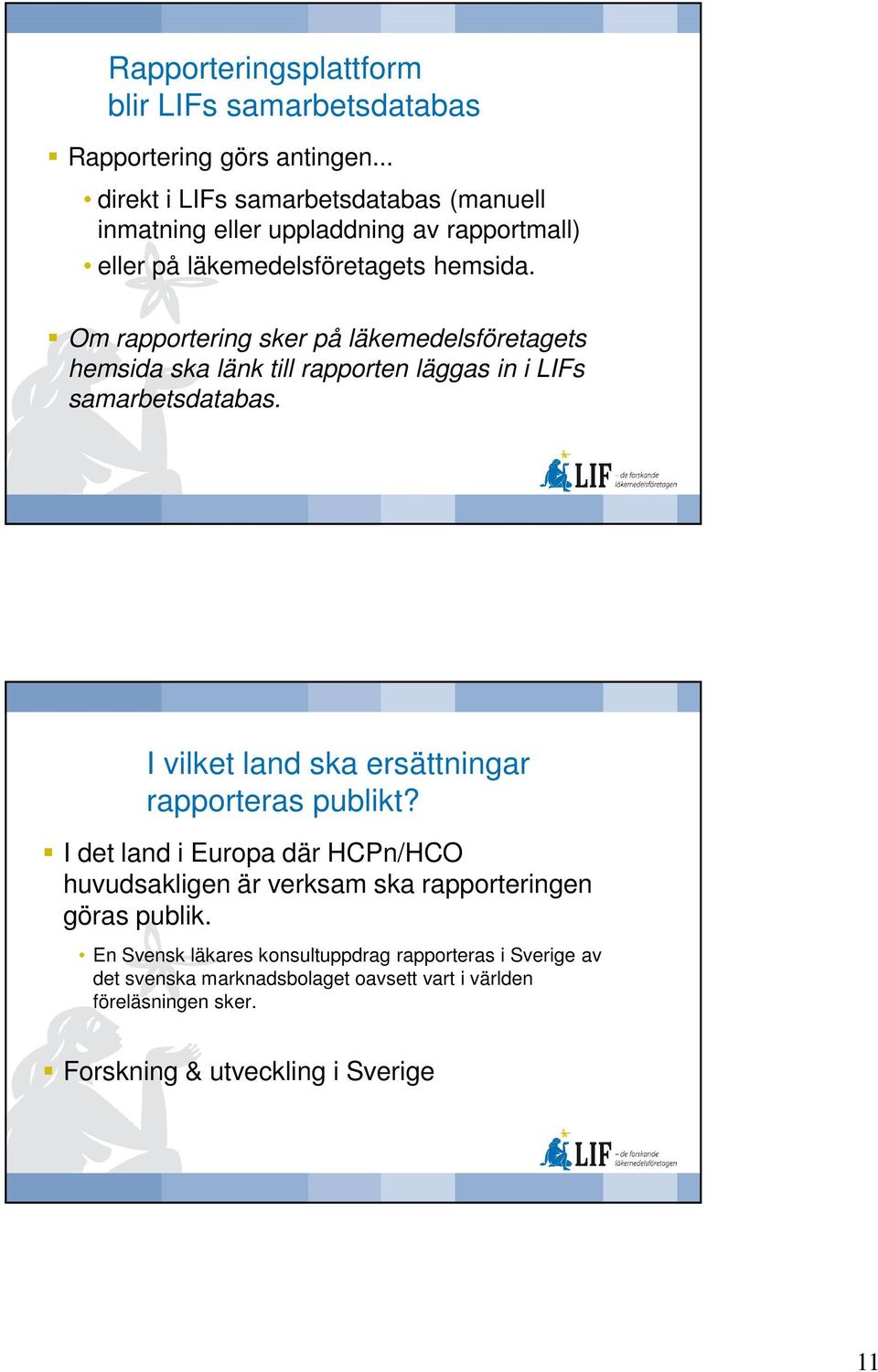 Om rapportering sker på läkemedelsföretagets hemsida ska länk till rapporten läggas in i LIFs samarbetsdatabas.