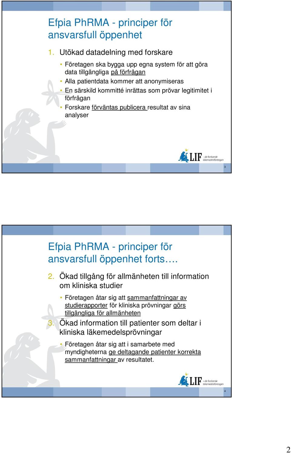 prövar legitimitet i förfrågan Forskare förväntas publicera resultat av sina analyser 3 Efpia PhRMA - principer för ansvarsfull öppenhet forts. 2.