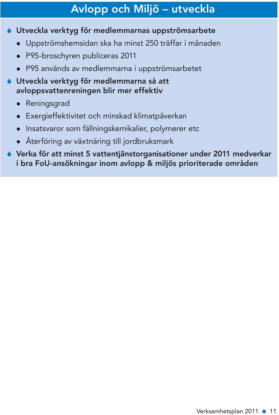 Reningsgrad Exergieffektivitet och minskad klimatpåverkan Insatsvaror som fällningskemikalier, polymerer etc Återföring av växtnäring till