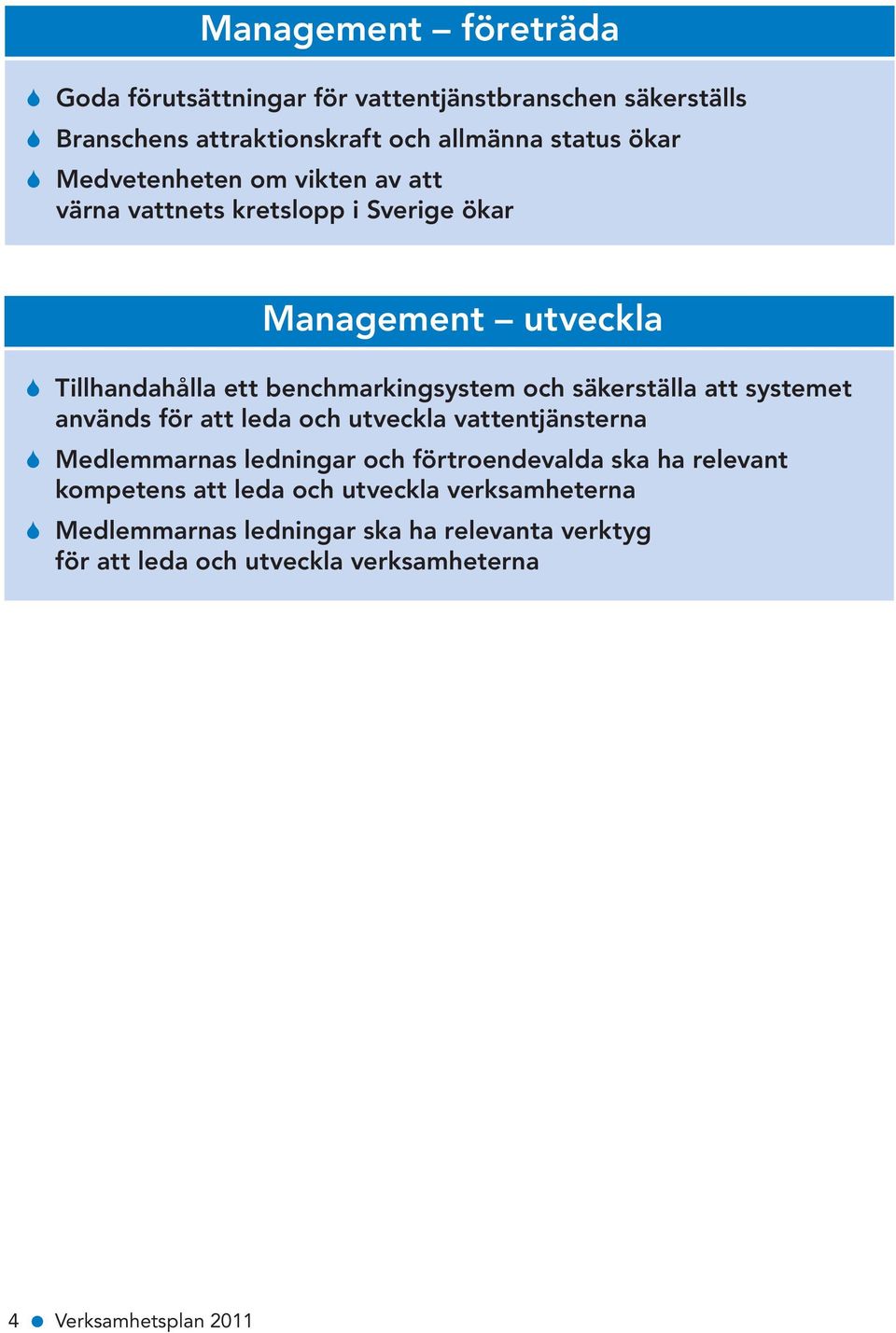 säkerställa att systemet används för att leda och utveckla vattentjänsterna S Medlemmarnas ledningar och förtroendevalda ska ha relevant