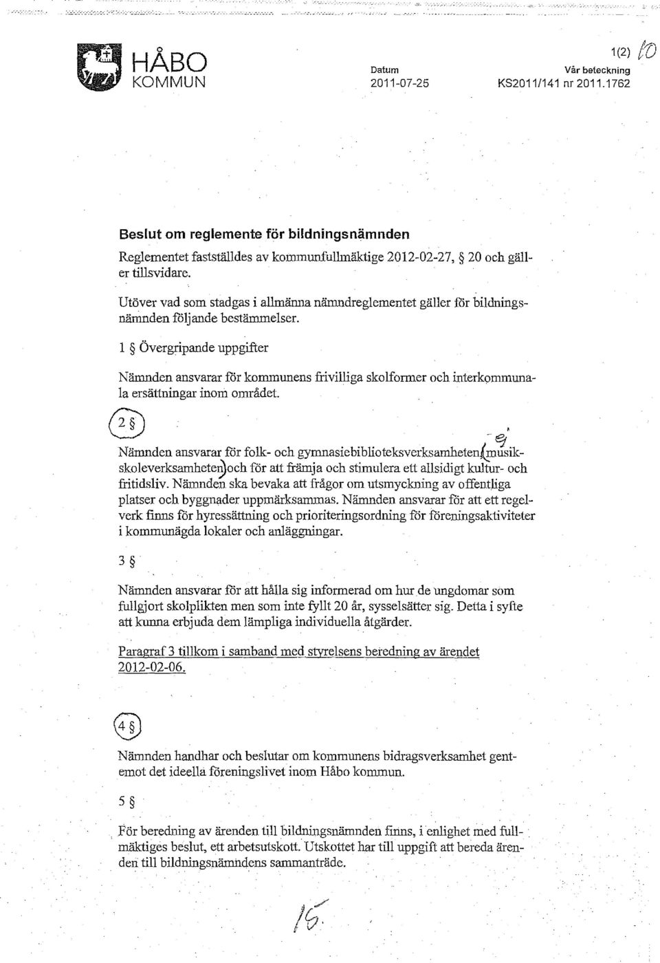 l Övergripande uppgifter Nämnden ansvarar för kommunens frivilliga skolformer och interkommunala ersättningar inom området.