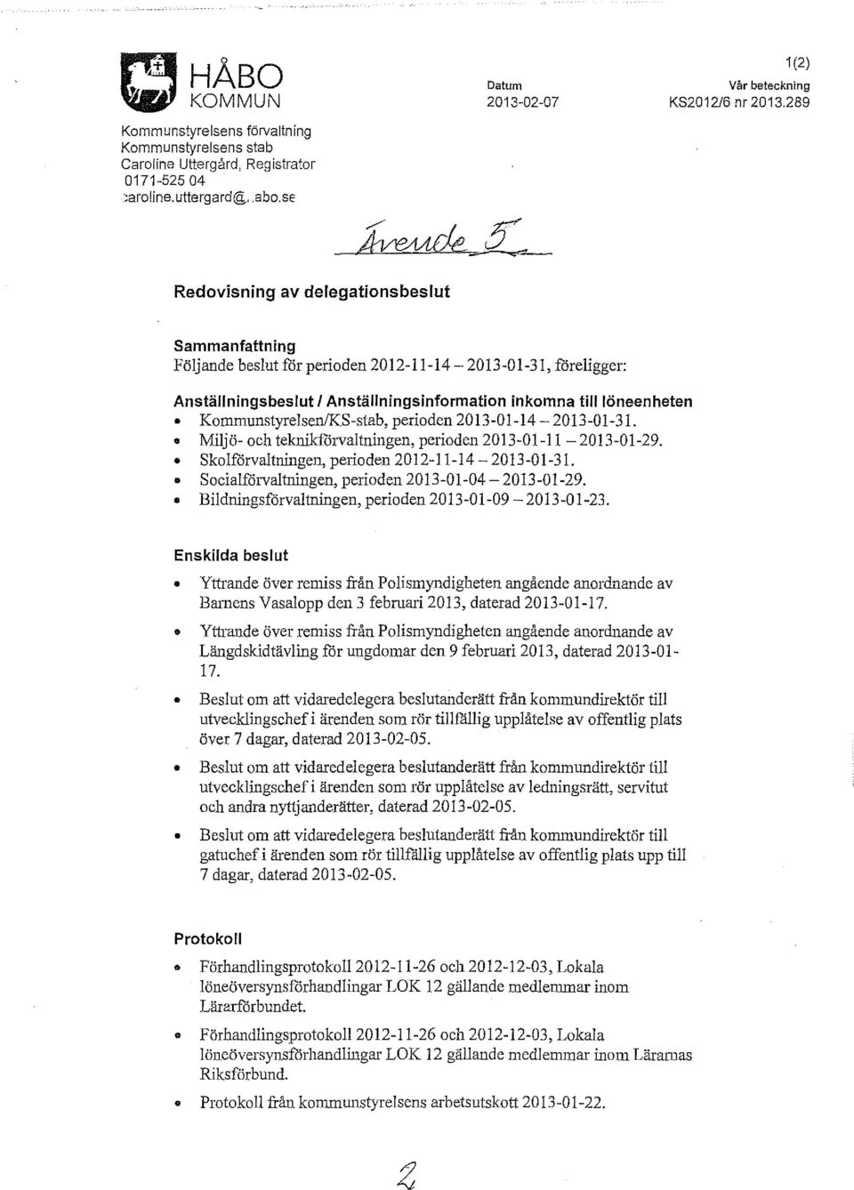 KommunstyrelsenlKS-stab, perioden 2013-01-14-2013-01-31. Miljö- och teknik:förvaltningen, perioden 2013-0 1-11 - 2013-01-29. Skolförvaltningen, perioden 2012-11-14-2013-01-31.