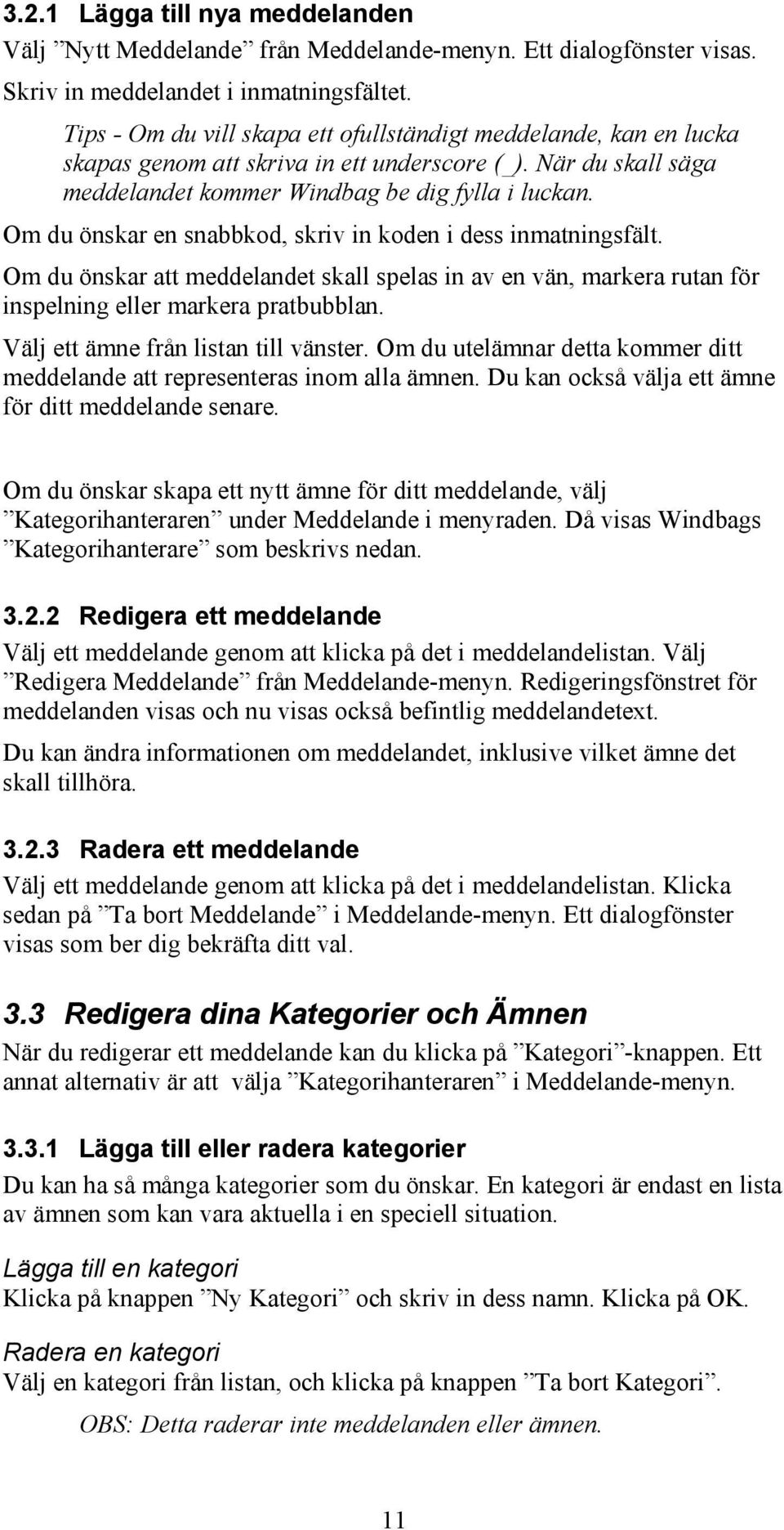 Om du önskar en snabbkod, skriv in koden i dess inmatningsfält. Om du önskar att meddelandet skall spelas in av en vän, markera rutan för inspelning eller markera pratbubblan.