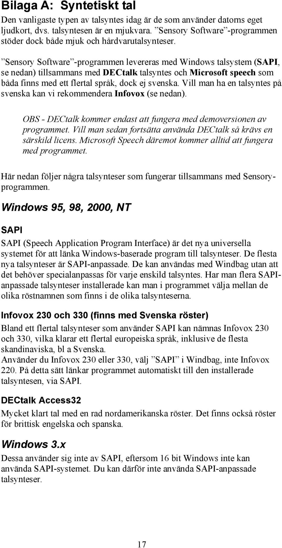 Sensory Software -programmen levereras med Windows talsystem (SAPI, se nedan) tillsammans med DECtalk talsyntes och Microsoft speech som båda finns med ett flertal språk, dock ej svenska.