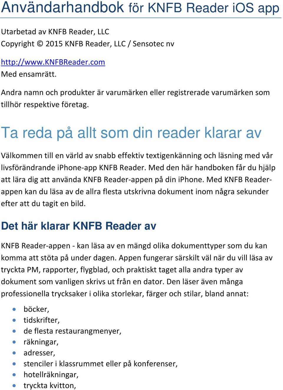 Ta reda på allt som din reader klarar av Välkommen till en värld av snabb effektiv textigenkänning och läsning med vår livsförändrande iphone-app KNFB Reader.