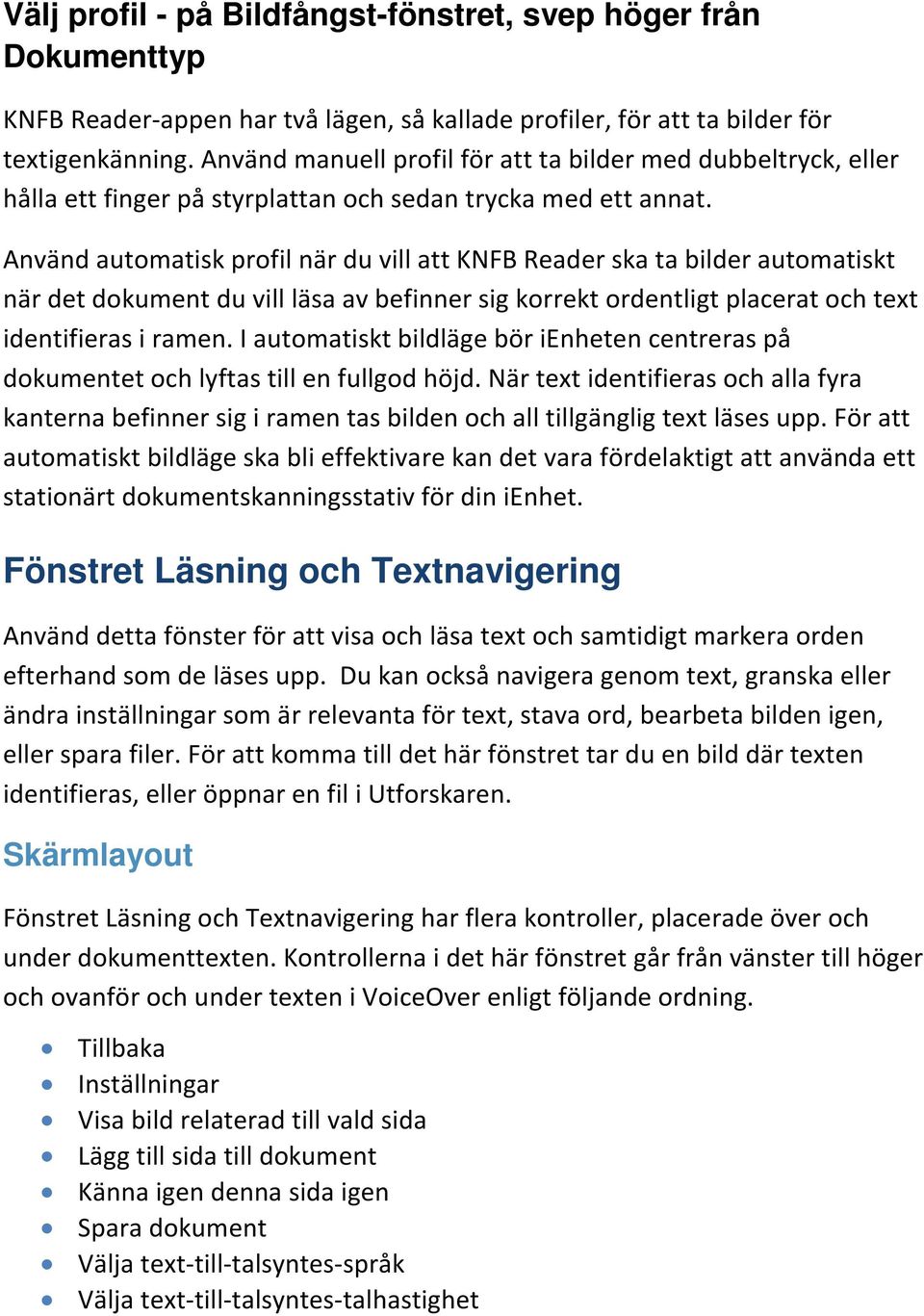 Använd automatisk profil när du vill att KNFB Reader ska ta bilder automatiskt när det dokument du vill läsa av befinner sig korrekt ordentligt placerat och text identifieras i ramen.