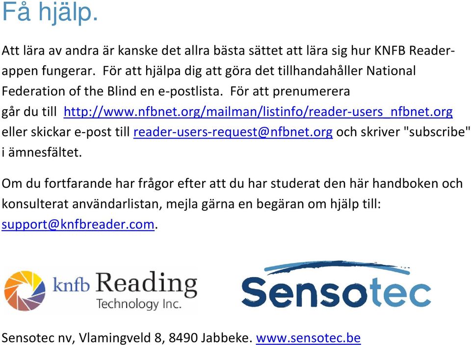 org/mailman/listinfo/reader-users_nfbnet.org eller skickar e-post till reader-users-request@nfbnet.org och skriver "subscribe" i ämnesfältet.