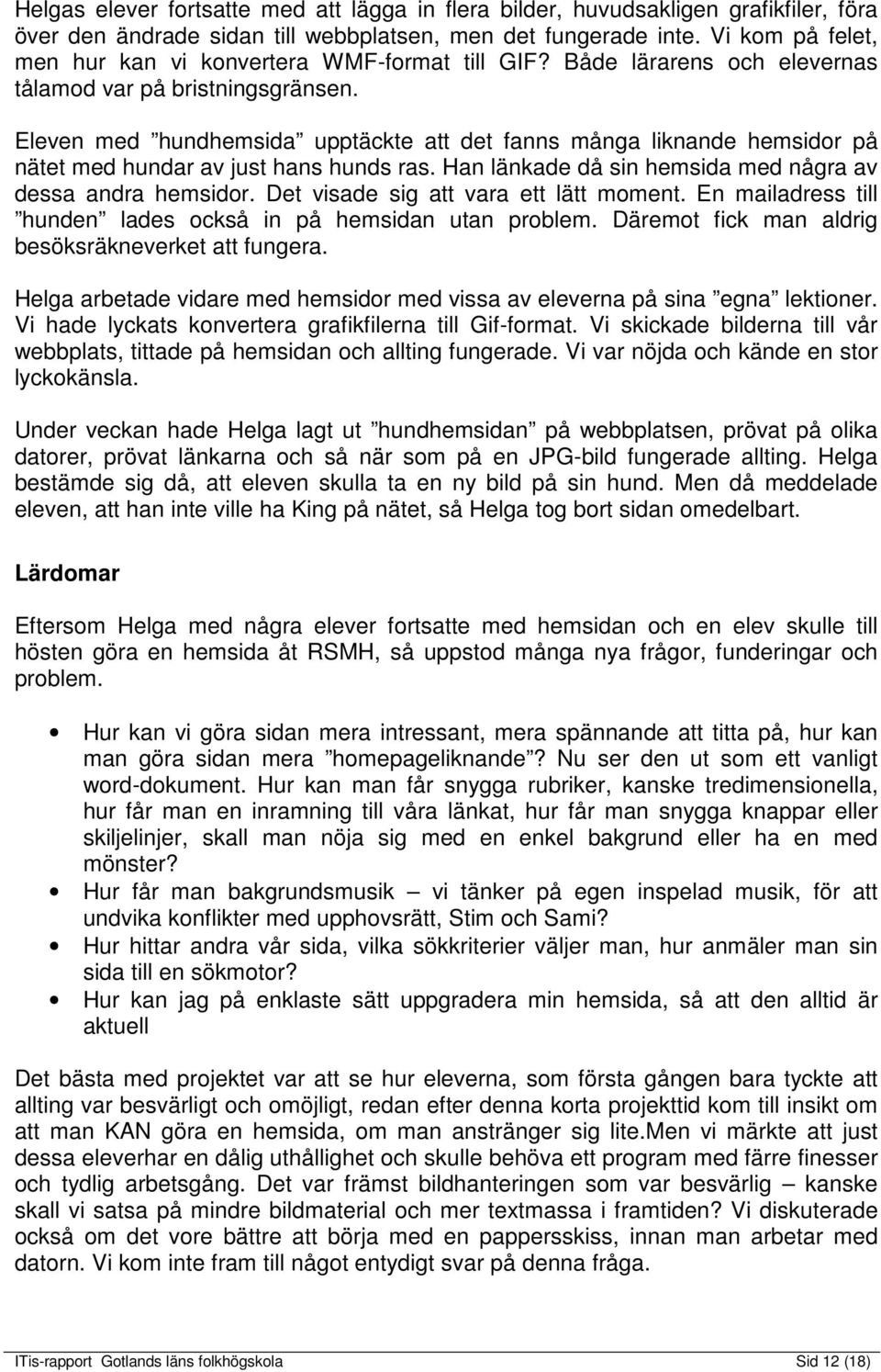 Eleven med hundhemsida upptäckte att det fanns många liknande hemsidor på nätet med hundar av just hans hunds ras. Han länkade då sin hemsida med några av dessa andra hemsidor.