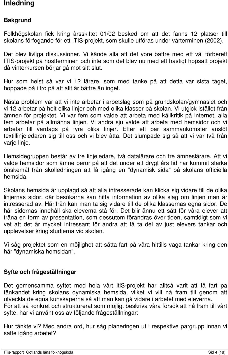 Vi kände alla att det vore bättre med ett väl förberett ITIS-projekt på höstterminen och inte som det blev nu med ett hastigt hopsatt projekt då vinterkursen börjar gå mot sitt slut.