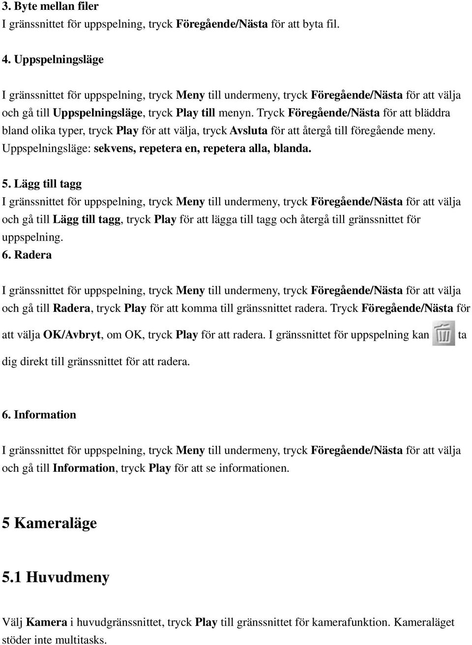 Tryck Föregående/Nästa för att bläddra bland olika typer, tryck Play för att välja, tryck Avsluta för att återgå till föregående meny. Uppspelningsläge: sekvens, repetera en, repetera alla, blanda. 5.