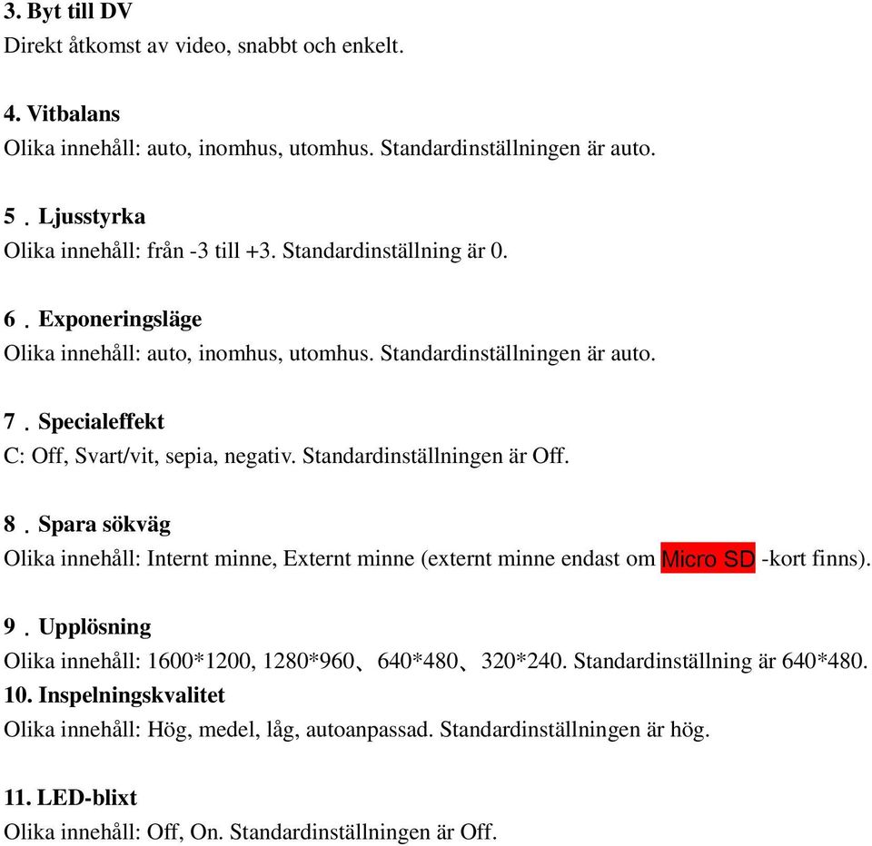 Standardinställningen är Off. 8.Spara sökväg Olika innehåll: Internt minne, Externt minne (externt minne endast om Micro SD -kort finns). 9.