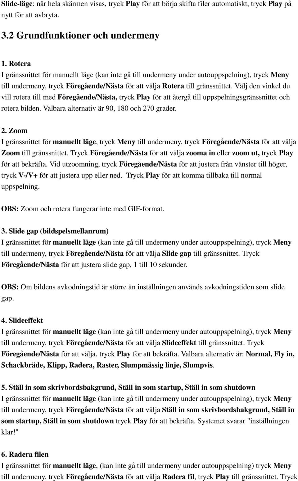 Välj den vinkel du vill rotera till med Föregående/Nästa, tryck Play för att återgå till uppspelningsgränssnittet och rotera bilden. Valbara alternativ är 90, 180 och 27