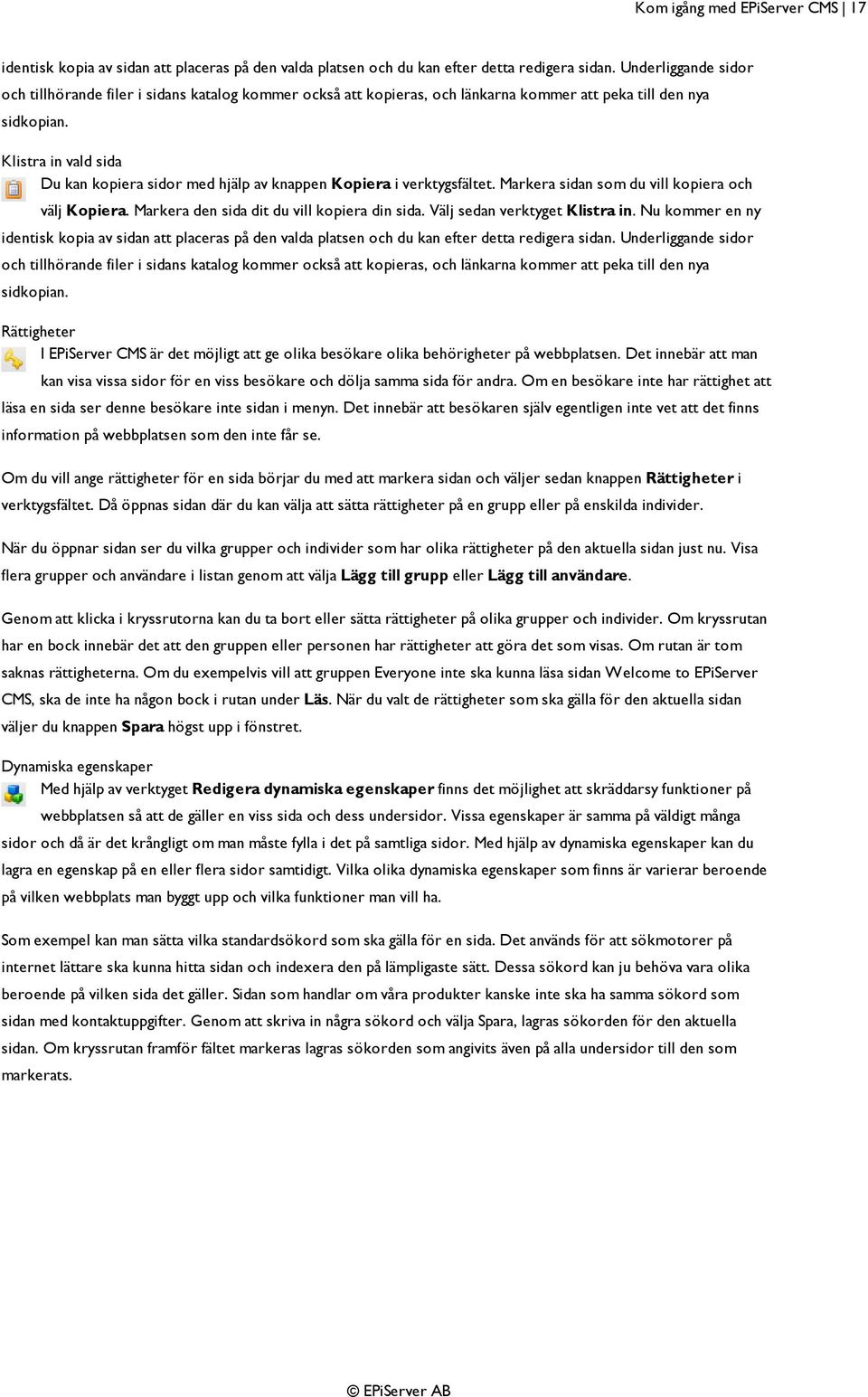 Klistra in vald sida Du kan kopiera sidor med hjälp av knappen Kopiera i verktygsfältet. Markera sidan som du vill kopiera och välj Kopiera. Markera den sida dit du vill kopiera din sida.